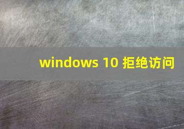 windows 10 拒绝访问